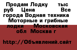 Продам Лодку 300 тыс.руб. › Цена ­ 300 000 - Все города Водная техника » Моторные и грибные лодки   . Московская обл.,Москва г.